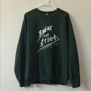 Dark green Break the Stigma normalize sweatshirt.